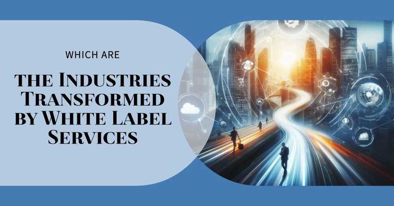 Which are the Industries Transformed by White Label Services