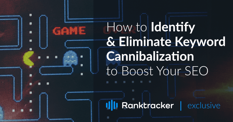 How to Identify & Eliminate Keyword Cannibalization to Boost Your SEO