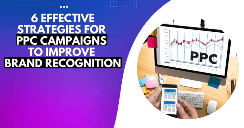 6 Effective Strategies for PPC Campaigns to Improve Brand Recognition