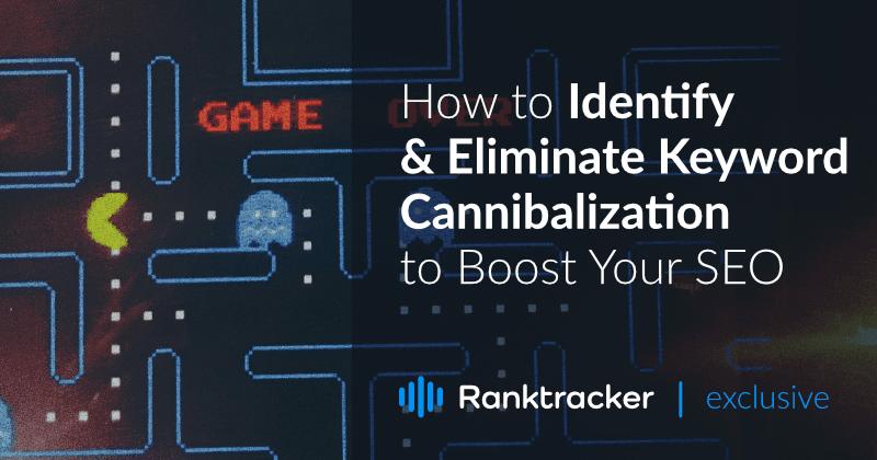 How to Identify & Eliminate Keyword Cannibalization to Boost Your SEO