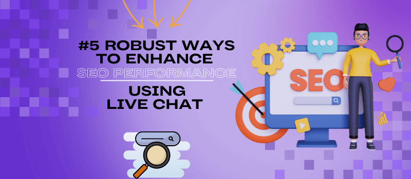 Robust Ways to Enhance SEO Performance Using Live Chat Software