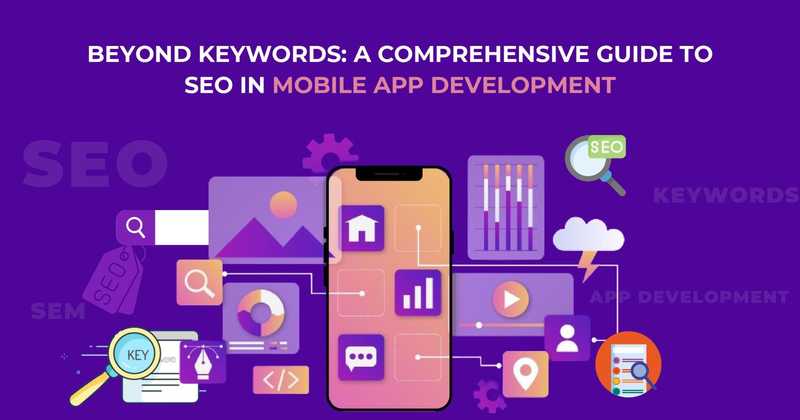 Beyond Keywords: A Comprehensive Guide to SEO in Mobile App Development