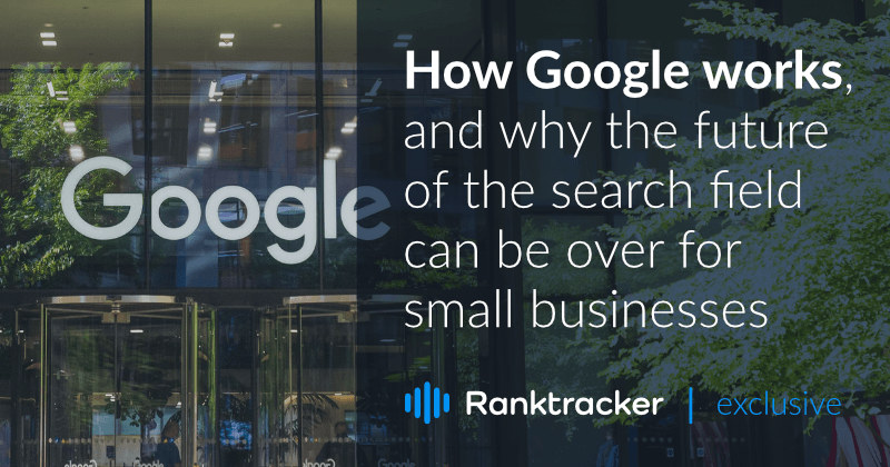 谷歌是如何工作的，以及为什么搜索领域的未来对小企业来说可能是结束。