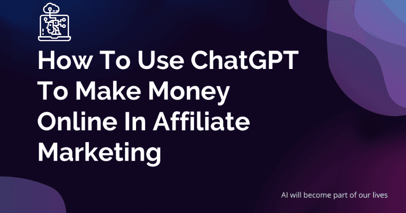 How To Use Chat GPT To Make Money In Affiliate Marketing?