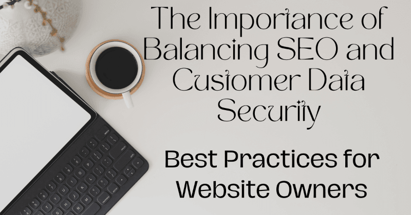 Dôležitosť rovnováhy medzi SEO a bezpečnosťou údajov zákazníkov: Najlepšie postupy pre majiteľov webových stránok