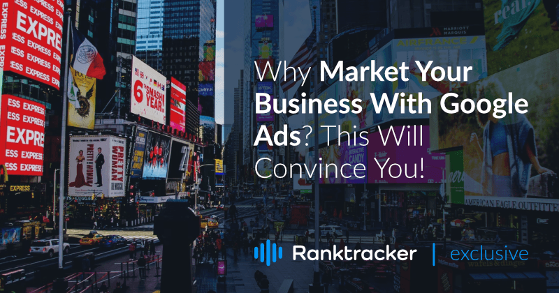 Why market your business with Google Ads? This will convince you!