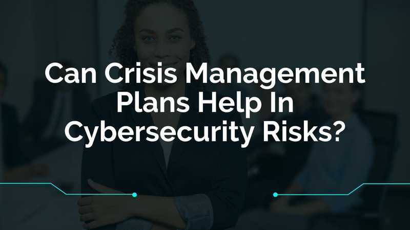 Can Crisis Management Plans Help In Cybersecurity Risks?