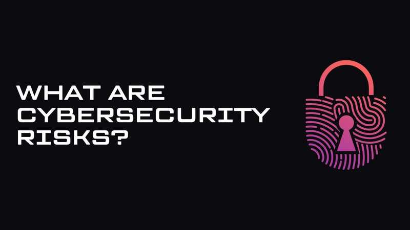 What Are Cybersecurity Risks?
