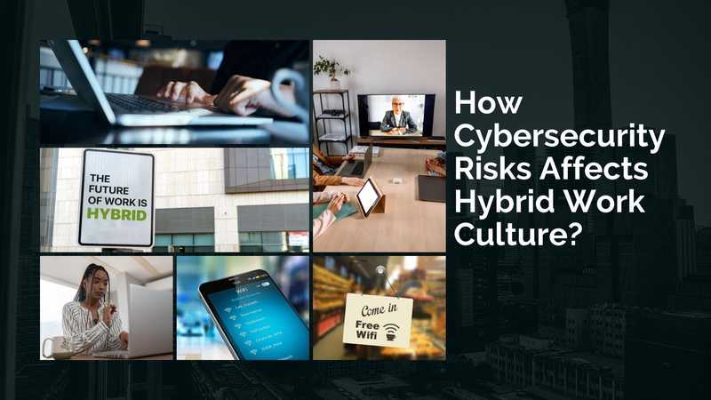 How Cybersecurity Risks Affects Hybrid Work Culture?